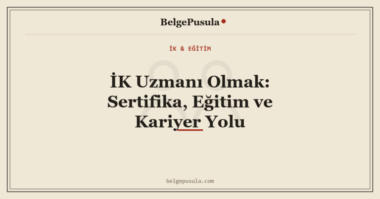İK Uzmanı Olmak: Sertifika, Eğitim ve Kariyer Yolu konulu BelgePusula rehberinin kapak görseli
