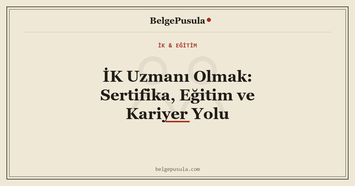 İK Uzmanı Olmak: Sertifika, Eğitim ve Kariyer Yolu konulu BelgePusula rehberinin kapak görseli