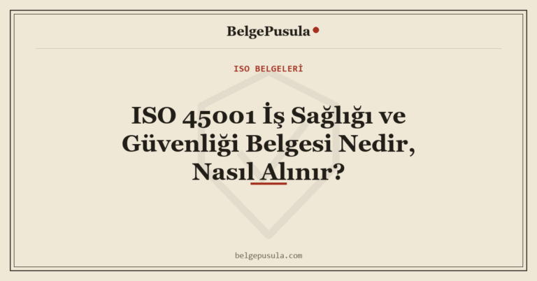 ISO 45001 İş Sağlığı ve Güvenliği Belgesi Nedir, Nasıl Alınır konulu BelgePusula rehberinin kapak görseli