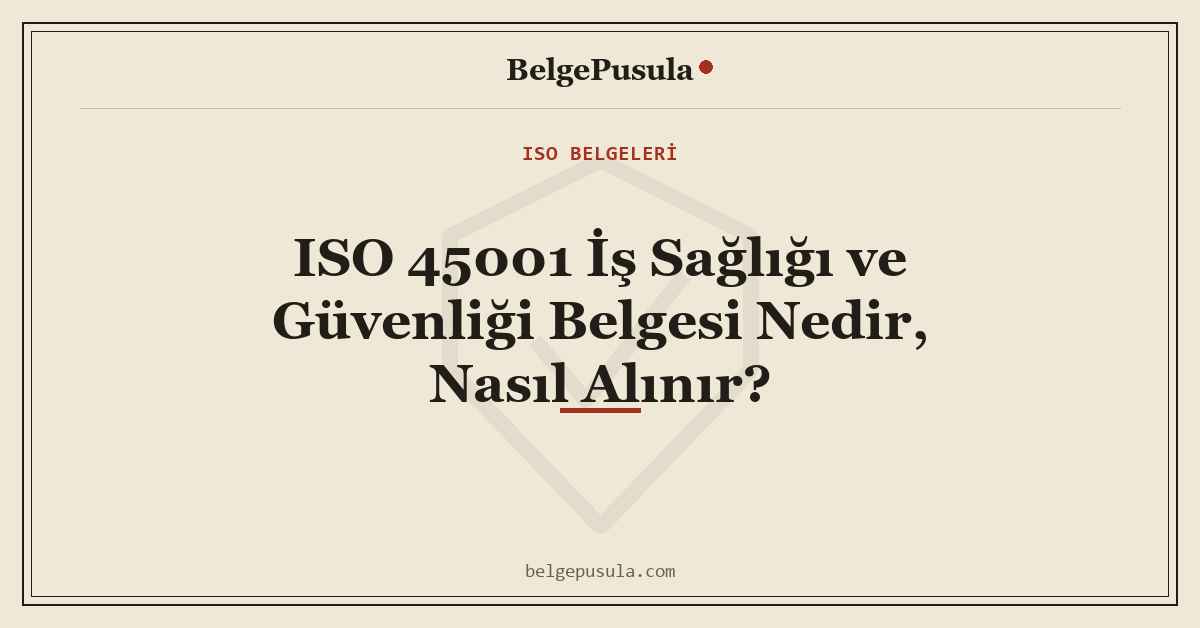 ISO 45001 İş Sağlığı ve Güvenliği Belgesi Nedir, Nasıl Alınır konulu BelgePusula rehberinin kapak görseli