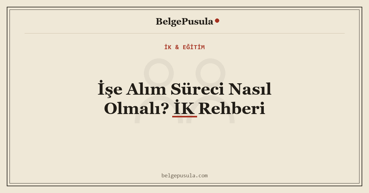 İşe Alım Süreci Nasıl Olmalı? İK Rehberi konulu BelgePusula rehberinin kapak görseli