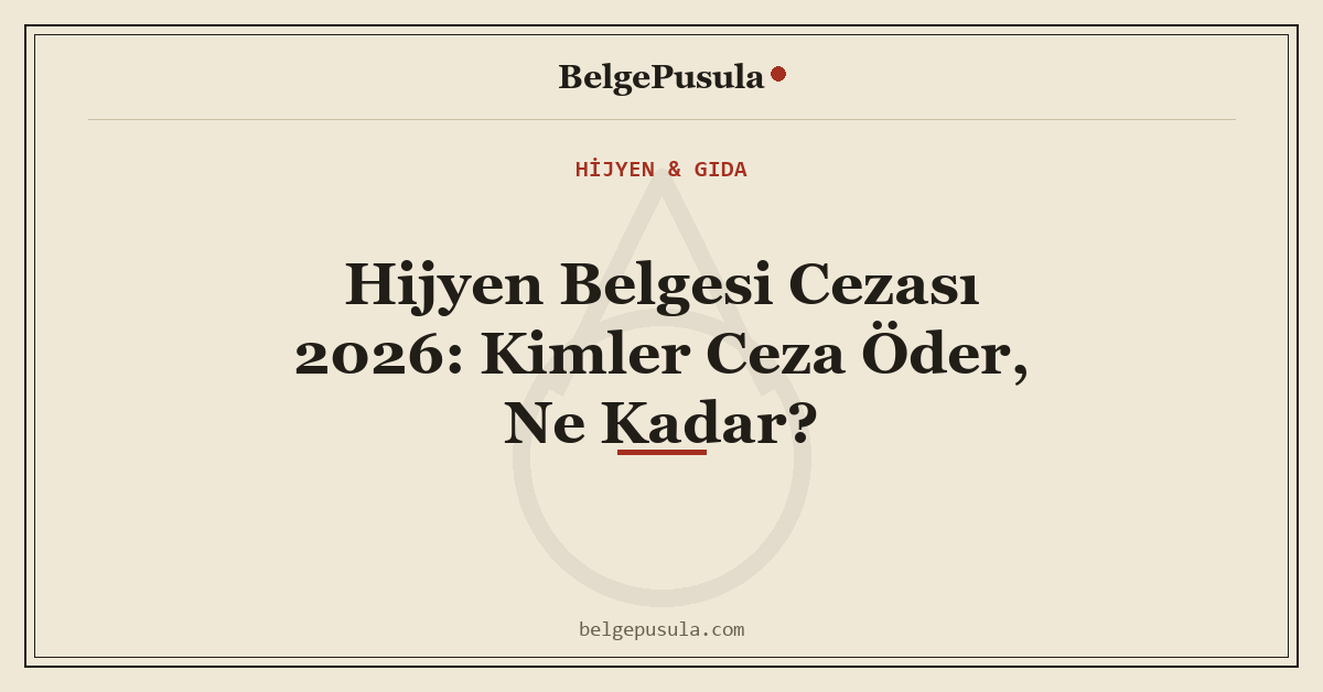 Hijyen Belgesi Cezası 2026: Kimler Ceza Öder, Ne Kadar konulu BelgePusula rehberinin kapak görseli