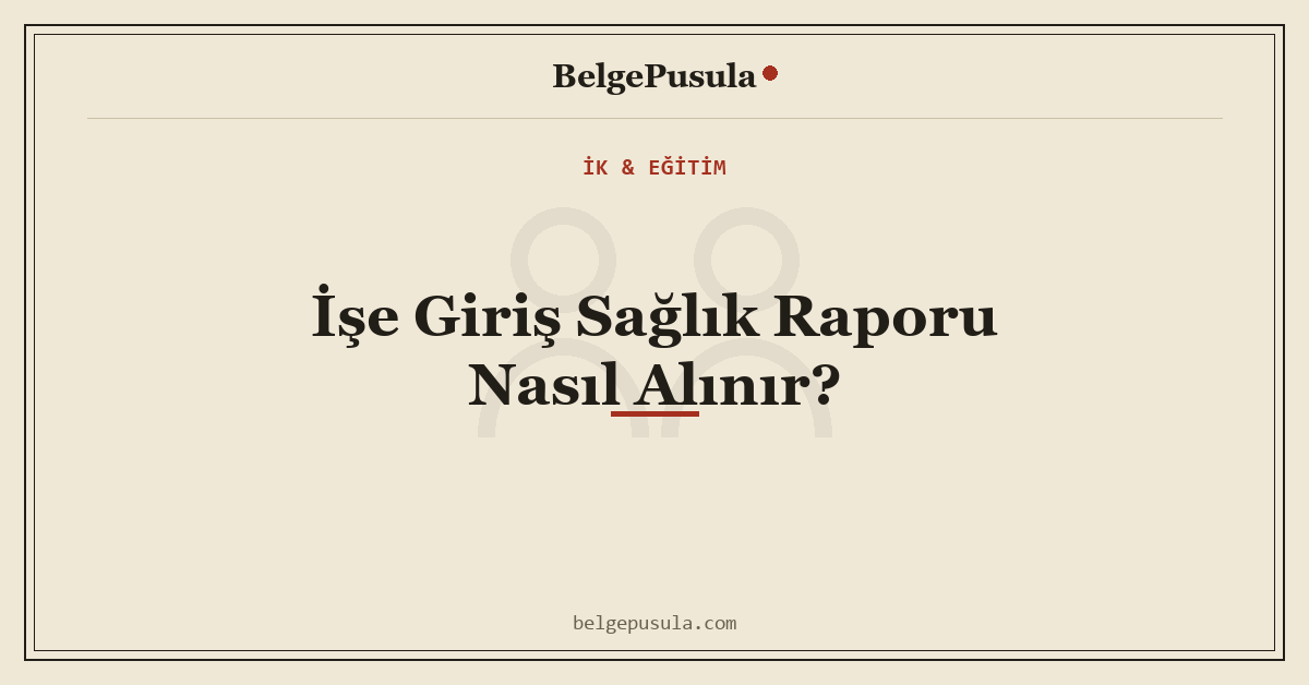 İşe Giriş Sağlık Raporu Nasıl Alınır konulu BelgePusula rehberinin kapak görseli