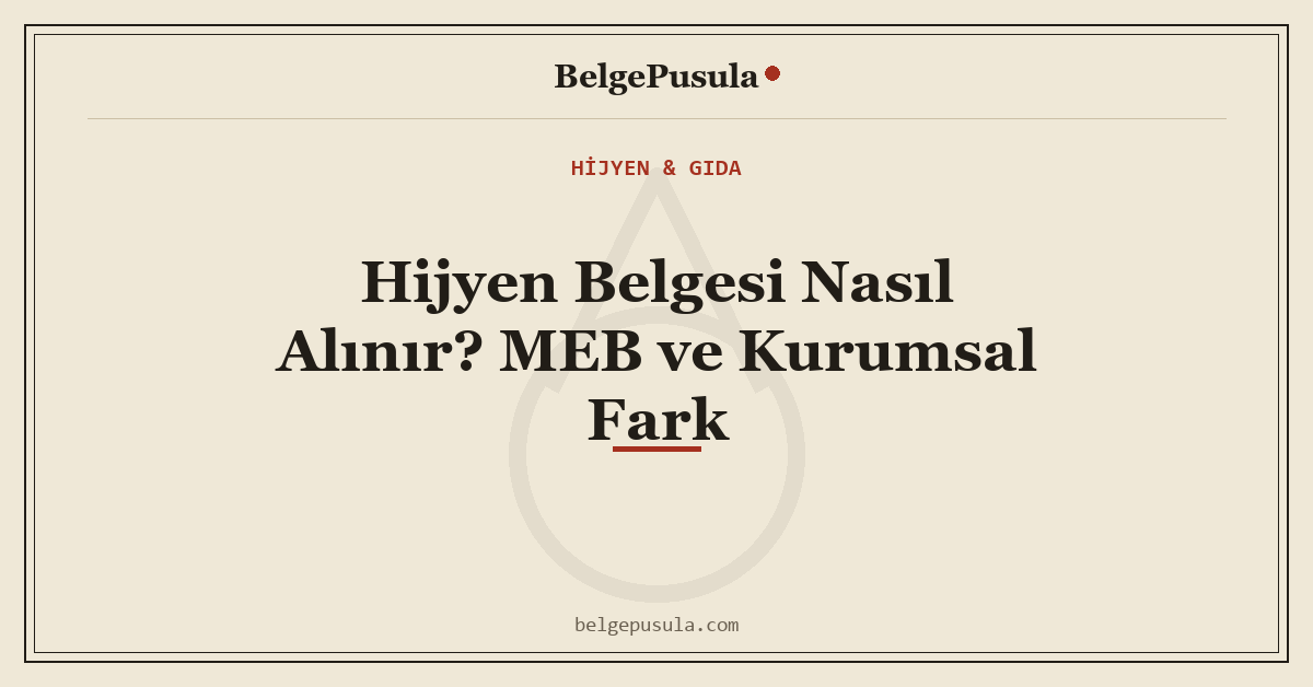 Hijyen Belgesi Nasıl Alınır? MEB ve Kurumsal Fark konulu BelgePusula rehberinin kapak görseli